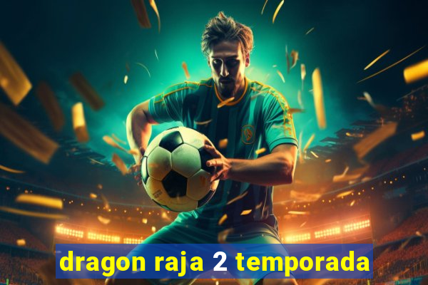 dragon raja 2 temporada